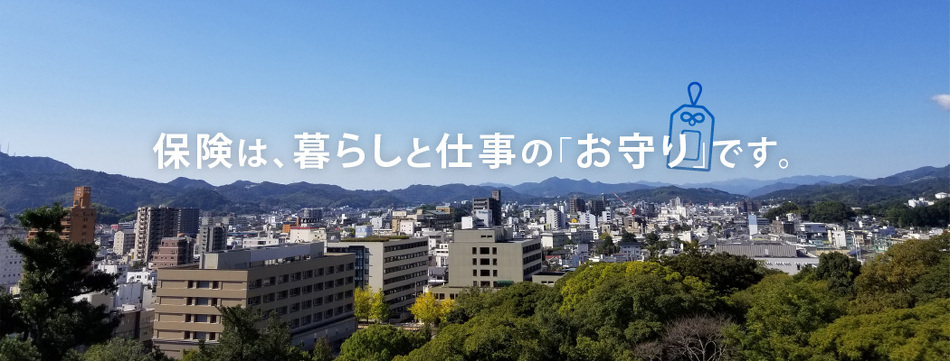 保険は、暮らしと仕事の「お守り」です。